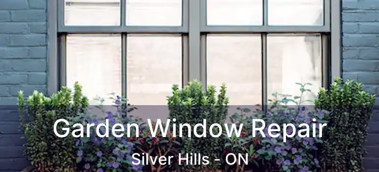  Garden Window Repair Silver Hills - ON