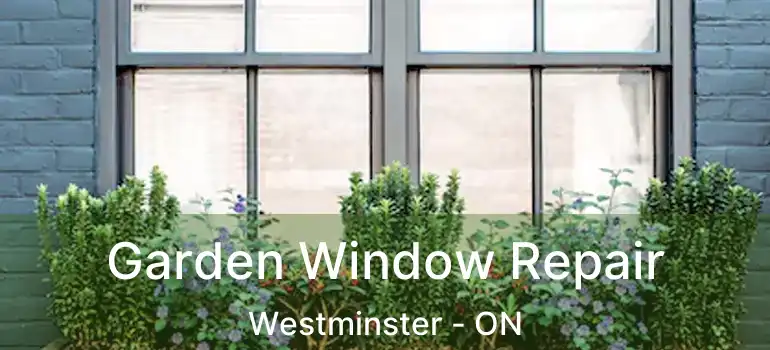  Garden Window Repair Westminster - ON