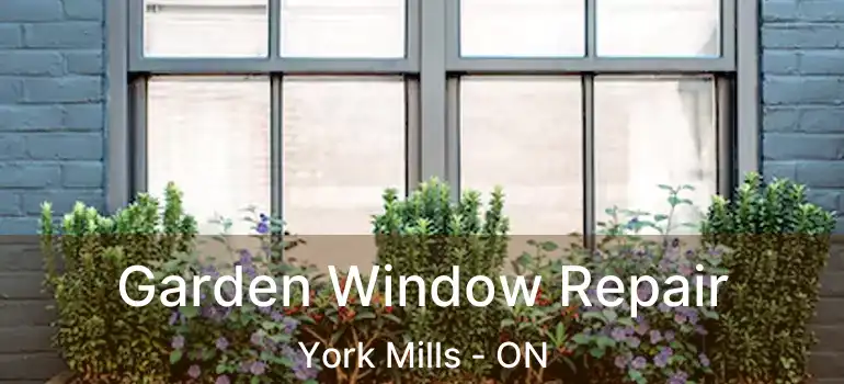  Garden Window Repair York Mills - ON