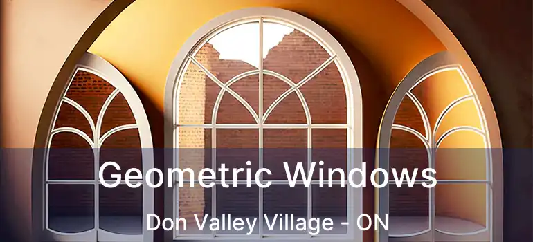  Geometric Windows Don Valley Village - ON