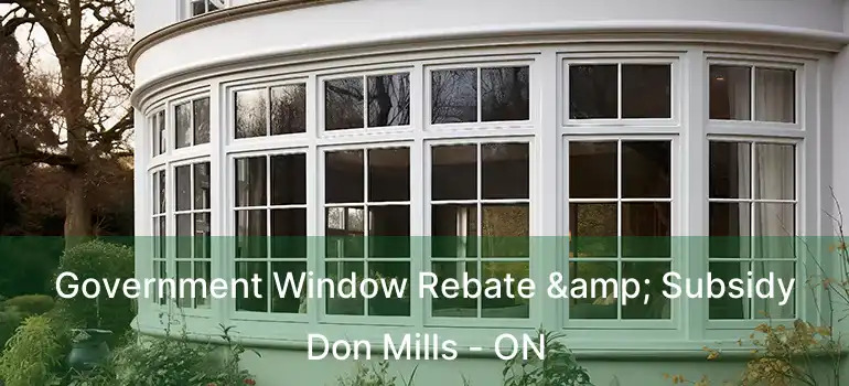  Government Window Rebate & Subsidy Don Mills - ON