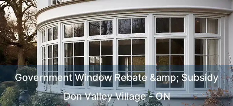  Government Window Rebate & Subsidy Don Valley Village - ON
