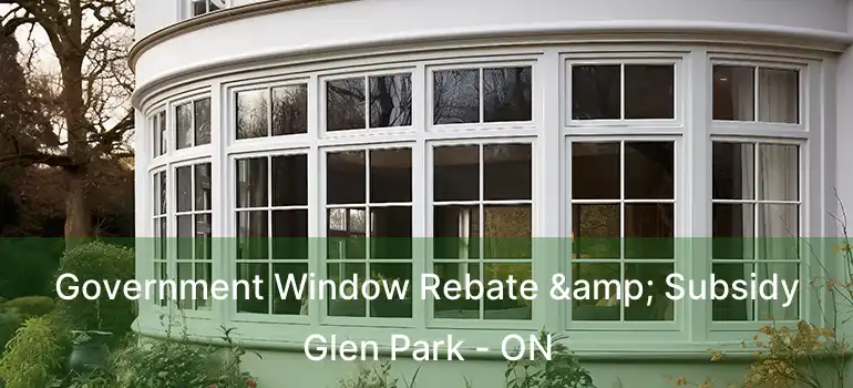  Government Window Rebate & Subsidy Glen Park - ON