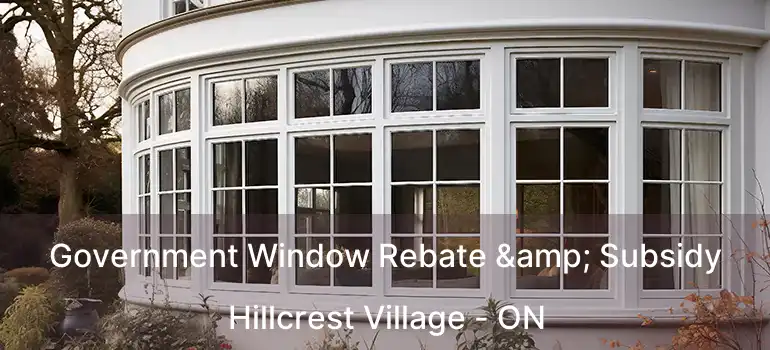  Government Window Rebate & Subsidy Hillcrest Village - ON