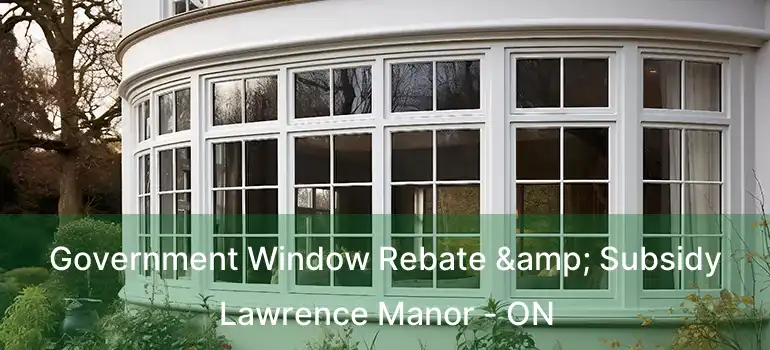  Government Window Rebate & Subsidy Lawrence Manor - ON