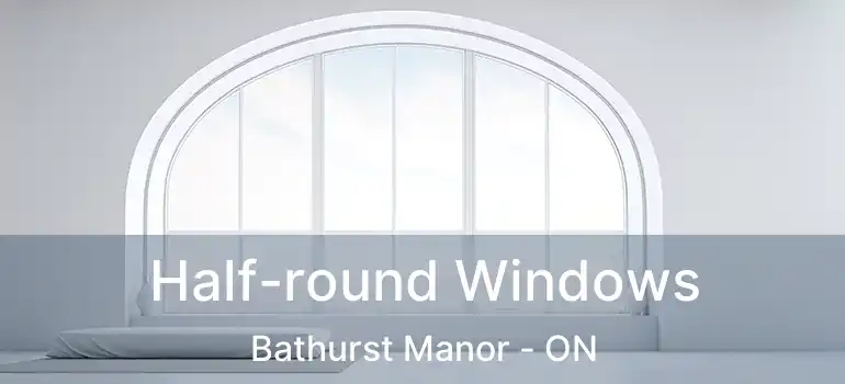  Half-round Windows Bathurst Manor - ON