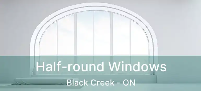  Half-round Windows Black Creek - ON