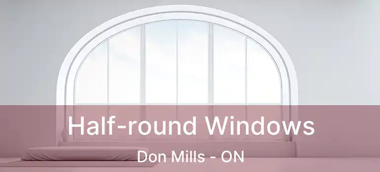  Half-round Windows Don Mills - ON