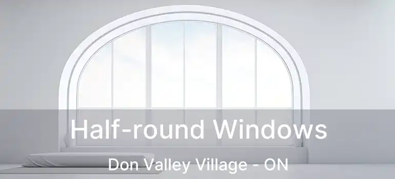  Half-round Windows Don Valley Village - ON