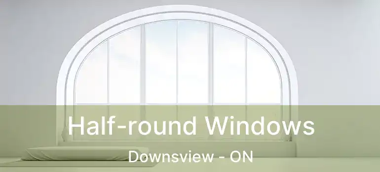  Half-round Windows Downsview - ON