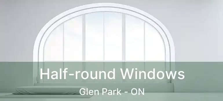  Half-round Windows Glen Park - ON