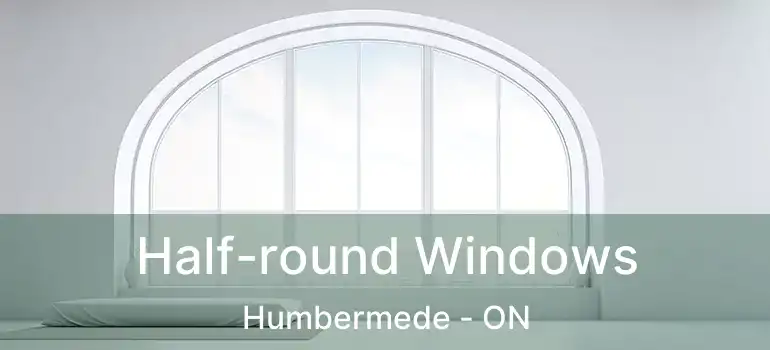  Half-round Windows Humbermede - ON