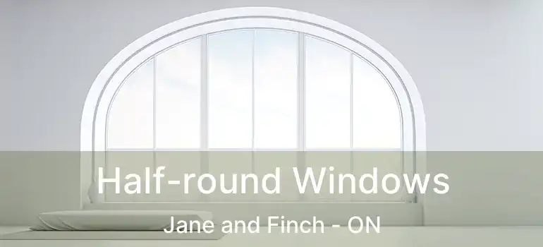  Half-round Windows Jane and Finch - ON