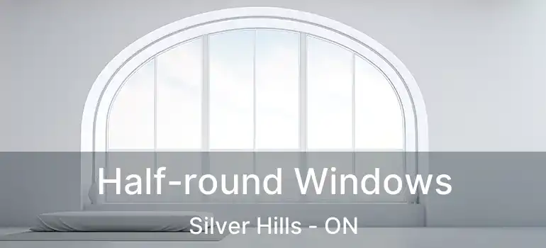  Half-round Windows Silver Hills - ON