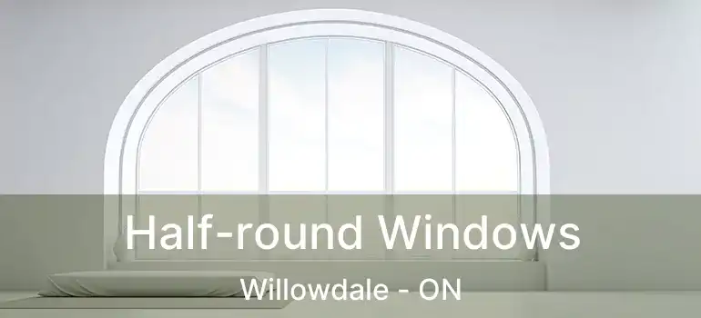  Half-round Windows Willowdale - ON