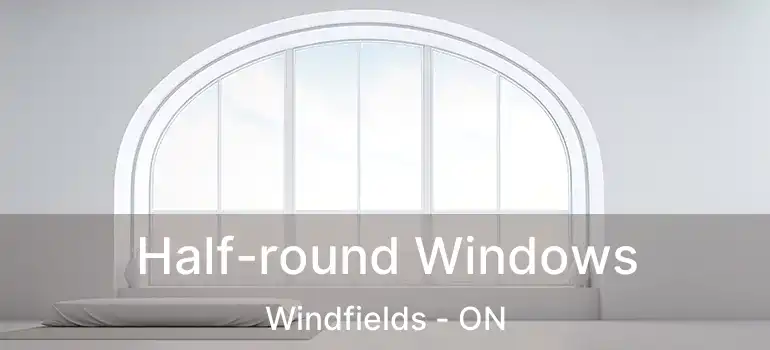  Half-round Windows Windfields - ON