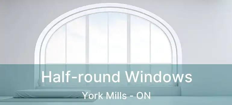  Half-round Windows York Mills - ON