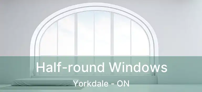  Half-round Windows Yorkdale - ON