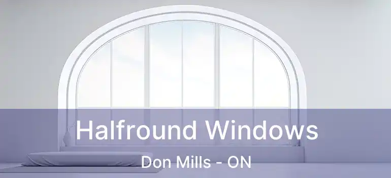  Halfround Windows Don Mills - ON