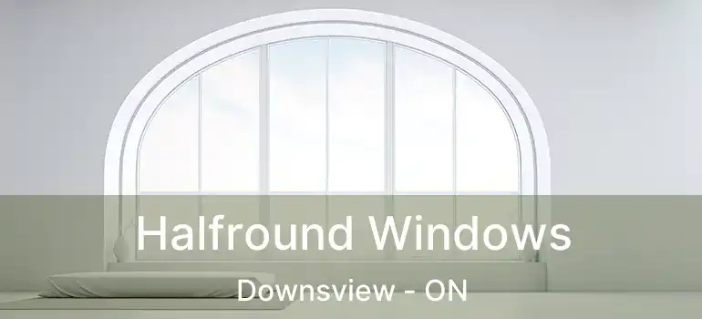  Halfround Windows Downsview - ON