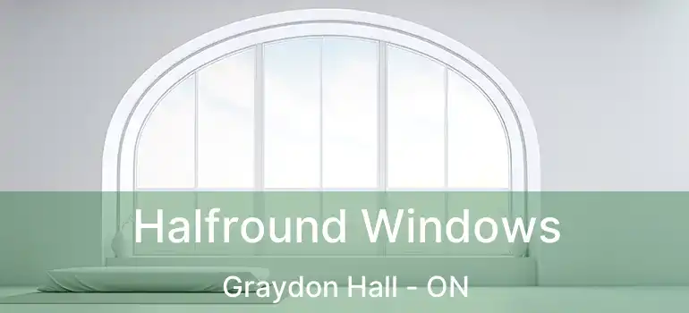  Halfround Windows Graydon Hall - ON