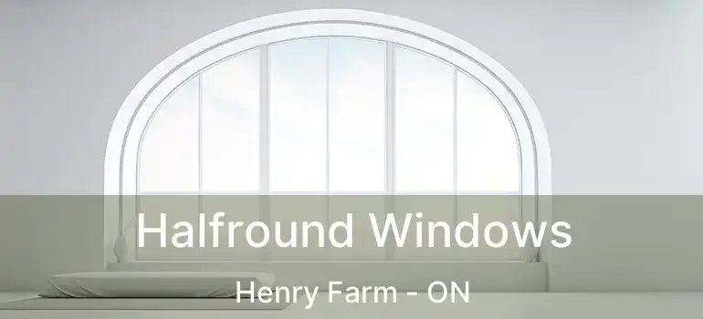  Halfround Windows Henry Farm - ON