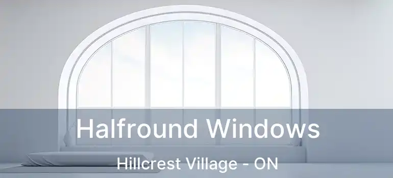  Halfround Windows Hillcrest Village - ON