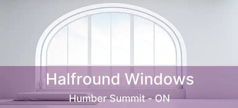  Halfround Windows Humber Summit - ON