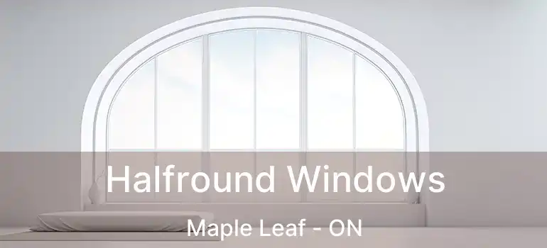  Halfround Windows Maple Leaf - ON