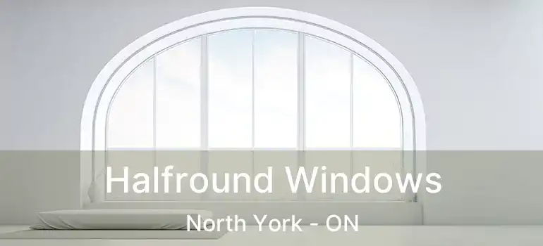  Halfround Windows North York - ON