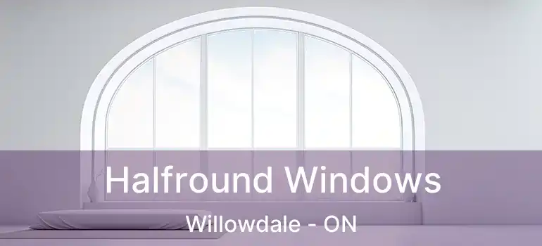  Halfround Windows Willowdale - ON