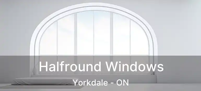  Halfround Windows Yorkdale - ON