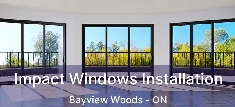  Impact Windows Installation Bayview Woods - ON