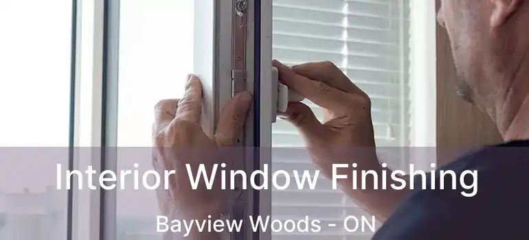 Interior Window Finishing Bayview Woods - ON