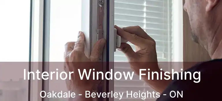  Interior Window Finishing Oakdale - Beverley Heights - ON
