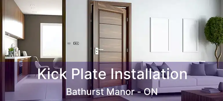  Kick Plate Installation Bathurst Manor - ON
