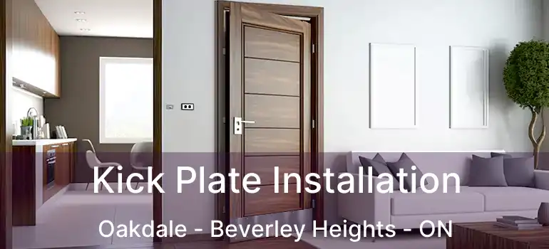  Kick Plate Installation Oakdale - Beverley Heights - ON