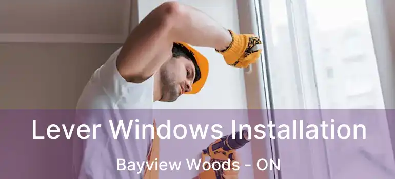  Lever Windows Installation Bayview Woods - ON