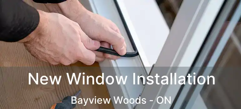  New Window Installation Bayview Woods - ON