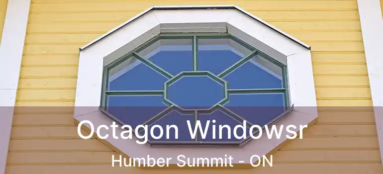  Octagon Windowsr Humber Summit - ON