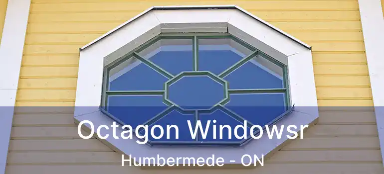  Octagon Windowsr Humbermede - ON