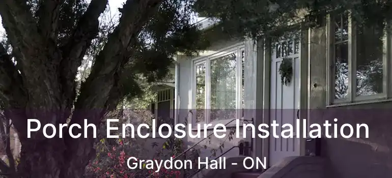  Porch Enclosure Installation Graydon Hall - ON