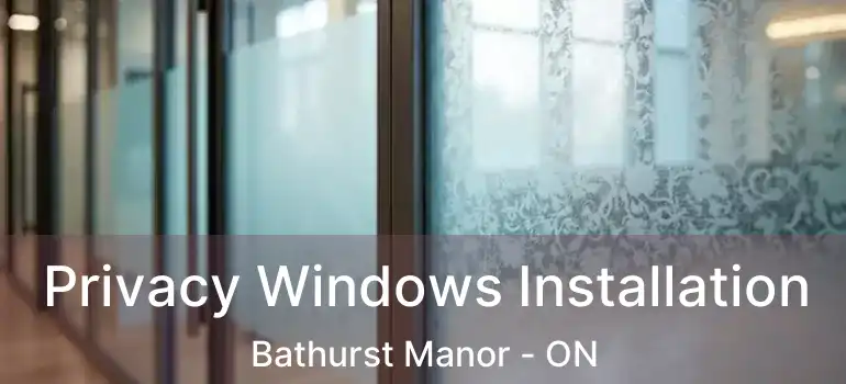  Privacy Windows Installation Bathurst Manor - ON