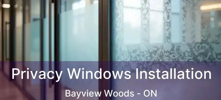  Privacy Windows Installation Bayview Woods - ON