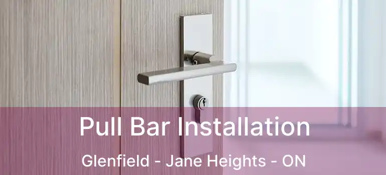  Pull Bar Installation Glenfield - Jane Heights - ON