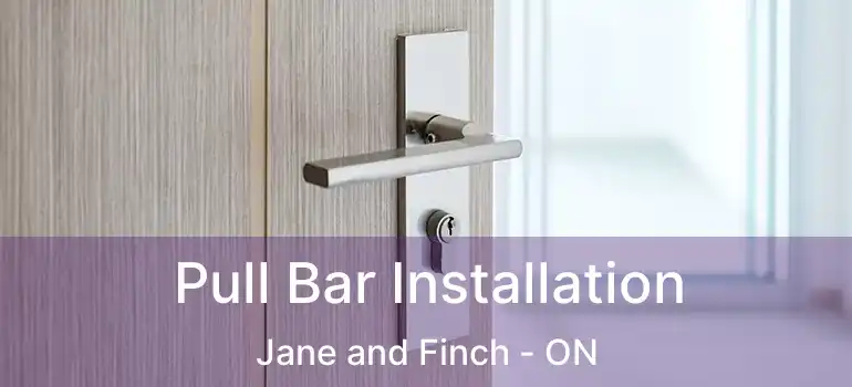  Pull Bar Installation Jane and Finch - ON