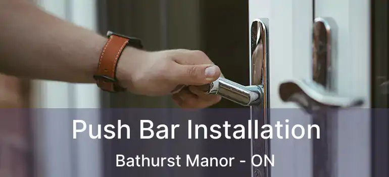  Push Bar Installation Bathurst Manor - ON