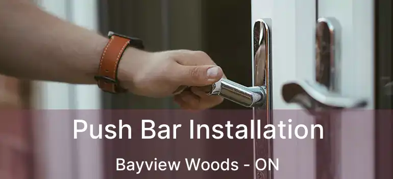  Push Bar Installation Bayview Woods - ON