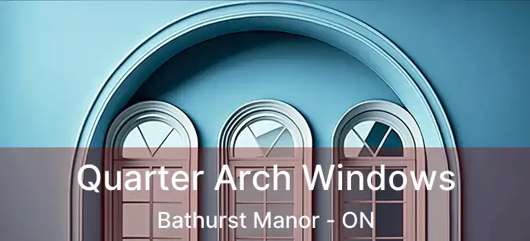  Quarter Arch Windows Bathurst Manor - ON