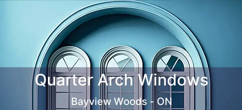  Quarter Arch Windows Bayview Woods - ON